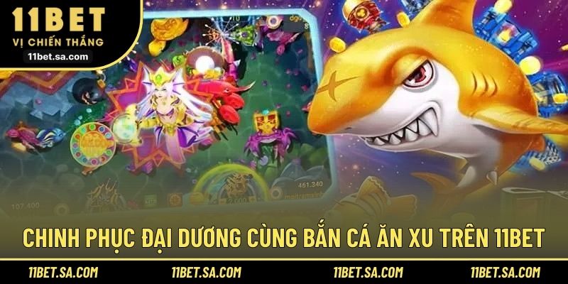 Chinh phục đại dương cùng bắn cá ăn xu trên 11BET