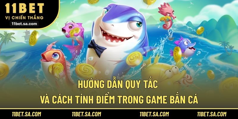Hướng dẫn quy tắc và cách tính điểm trong game bắn cá