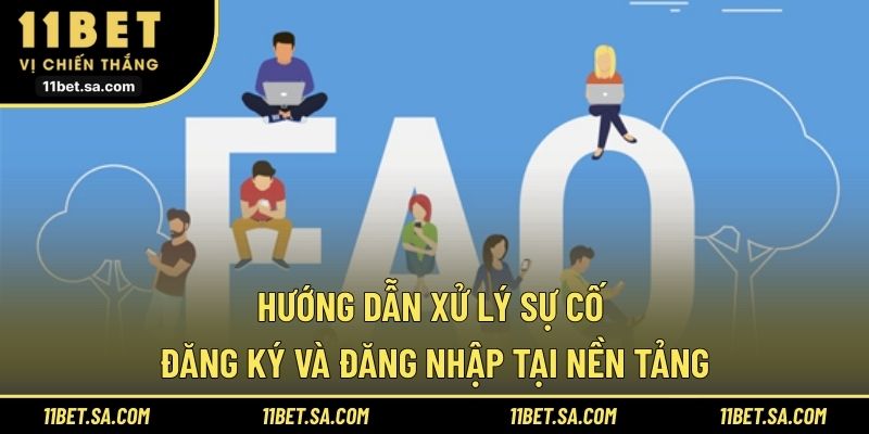 Hướng dẫn xử lý sự cố đăng ký và đăng nhập tại nền tảng