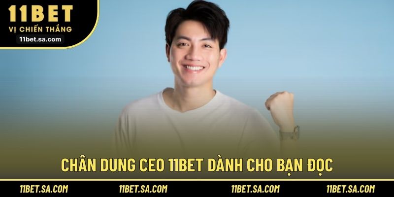 Chân dung CEO 11BET dành cho bạn đọc