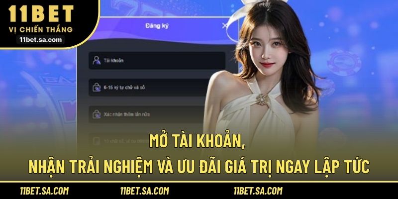 Mở tài khoản, nhận trải nghiệm và ưu đãi giá trị ngay lập tức