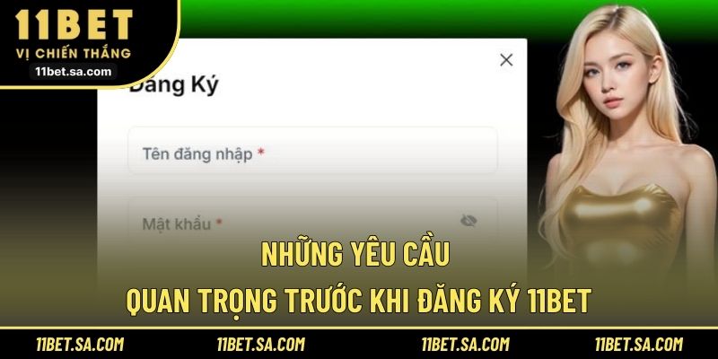 Những yêu cầu quan trọng trước khi đăng ký 11BET