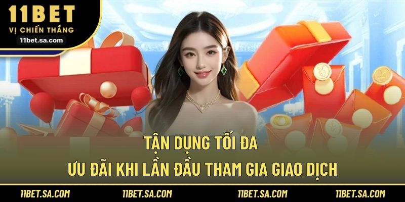 Tận dụng tối đa ưu đãi khi lần đầu tham gia giao dịch