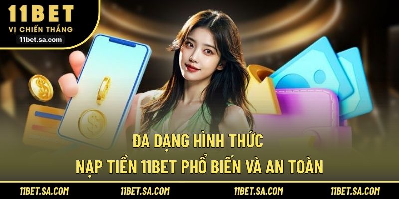 Đa dạng hình thức nạp tiền 11BET phổ biến và an toàn