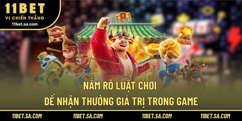 Nắm rõ luật chơi để nhận thưởng giá trị trong game