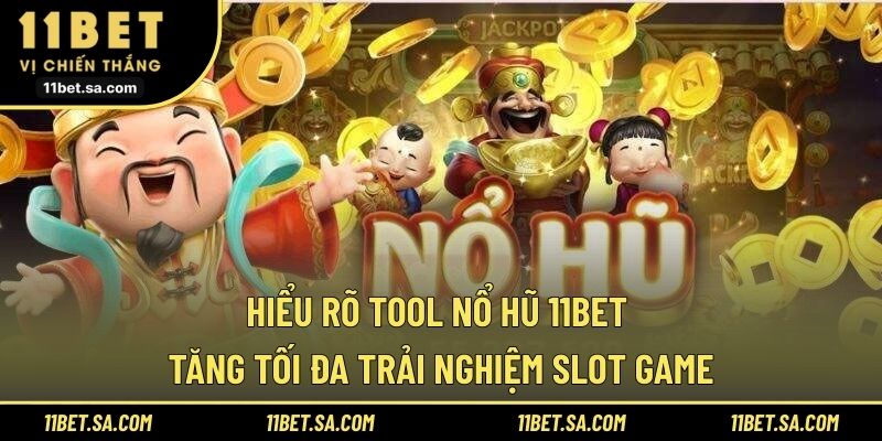 Hiểu rõ tool nổ hũ 11BET tăng tối đa trải nghiệm slot game